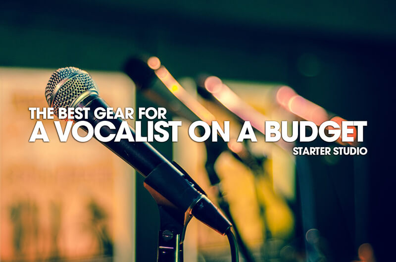 The Best Gear for a Vocalist on a Budget